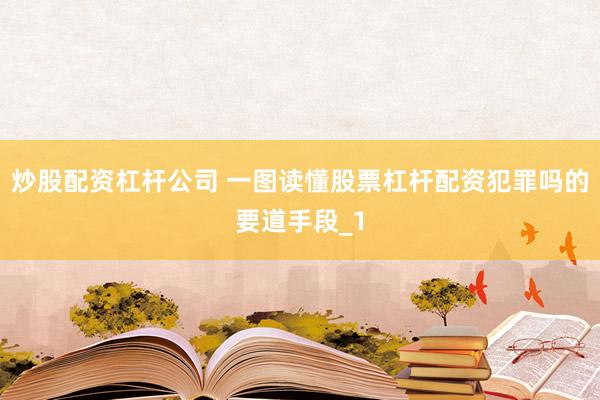 炒股配资杠杆公司 一图读懂股票杠杆配资犯罪吗的要道手段_1